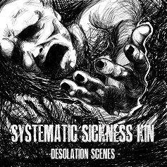 Systematic Sickness Kin : Desolation Scenes Systematic Sickness Kin : Desolation Scenes